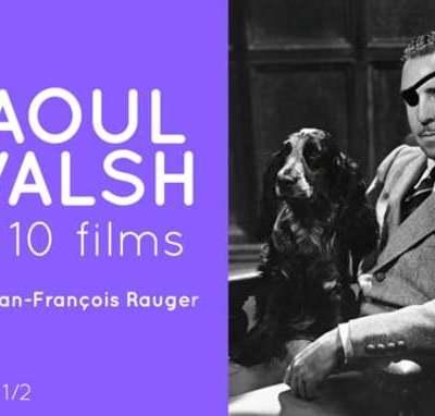 Raoul Walsh en 10 films, par Jean-François Rauger. Partie 1/2