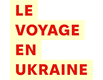 Le Voyage en Ukraine